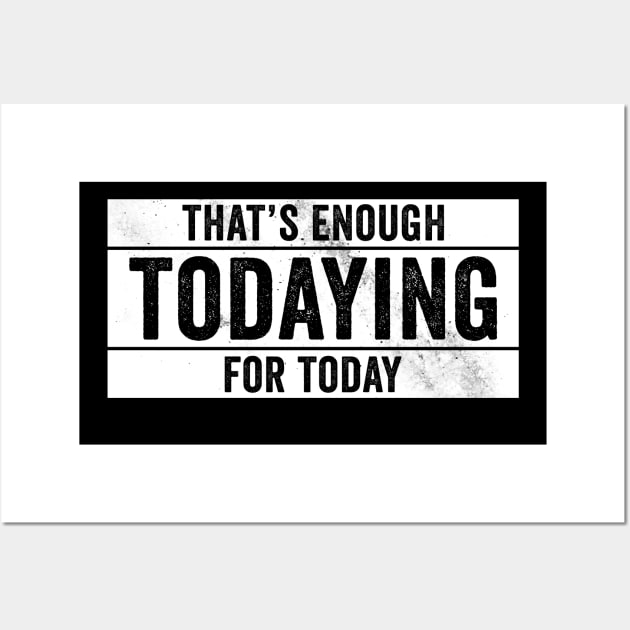 That's Enough Todaying For Today – Antisocial Quote Wall Art by Horisondesignz